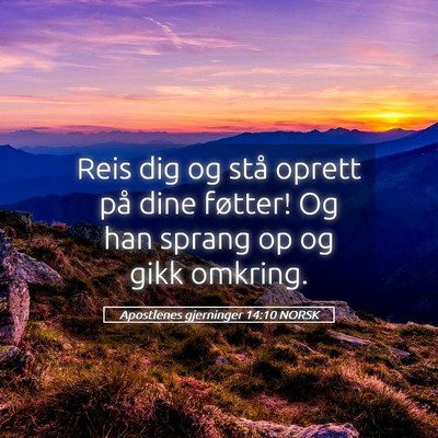 Picture 05 - Apostlenes gjerninger 14:10 NORSK - Reis dig og stå oprett på dine føtter! Og han - Bible Verse Picture