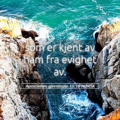 Picture 05 - Apostlenes gjerninger 15:18 NORSK - som er kjent av ham fra evighet - Bible Verse Picture