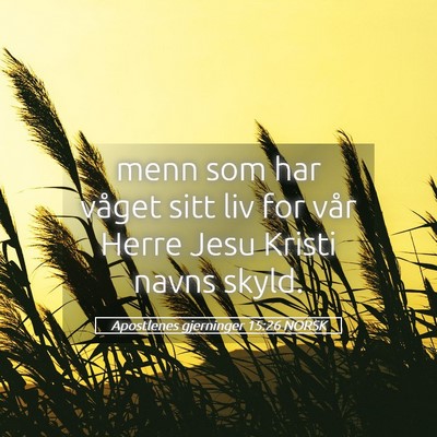 Picture 05 - Apostlenes gjerninger 15:26 NORSK - menn som har våget sitt liv for vår Herre Jesu - Bible Verse Picture