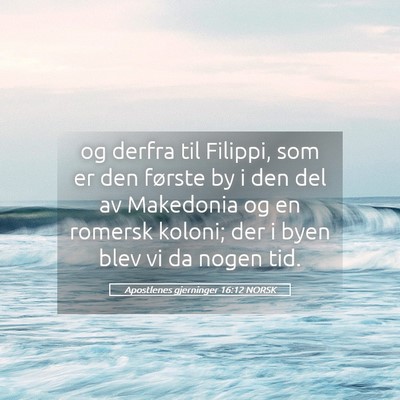 Picture 05 - Apostlenes gjerninger 16:12 NORSK - og derfra til Filippi, som er den første by i - Bible Verse Picture