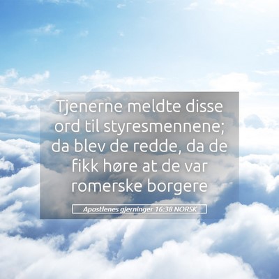 Picture 05 - Apostlenes gjerninger 16:38 NORSK - Tjenerne meldte disse ord til styresmennene; da - Bible Verse Picture