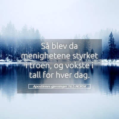 Picture 05 - Apostlenes gjerninger 16:5 NORSK - Så blev da menighetene styrket i troen, og - Bible Verse Picture