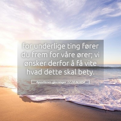 Picture 05 - Apostlenes gjerninger 17:20 NORSK - for underlige ting fører du frem for våre - Bible Verse Picture