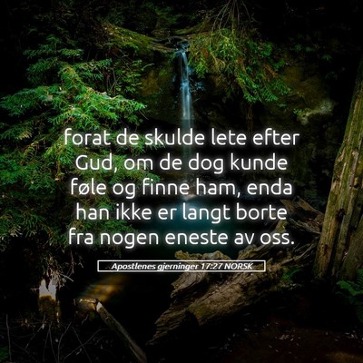 Picture 05 - Apostlenes gjerninger 17:27 NORSK - forat de skulde lete efter Gud, om de dog kunde - Bible Verse Picture