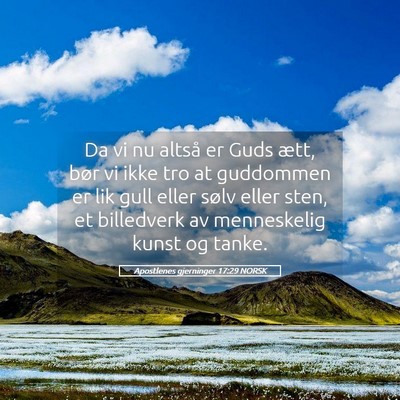Picture 05 - Apostlenes gjerninger 17:29 NORSK - Da vi nu altså er Guds ætt, bør vi ikke tro at - Bible Verse Picture