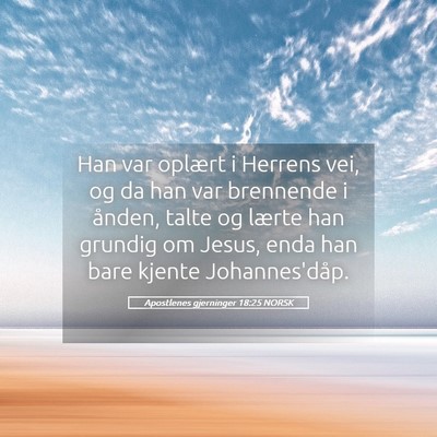 Picture 05 - Apostlenes gjerninger 18:25 NORSK - Han var oplært i Herrens vei, og da han var - Bible Verse Picture