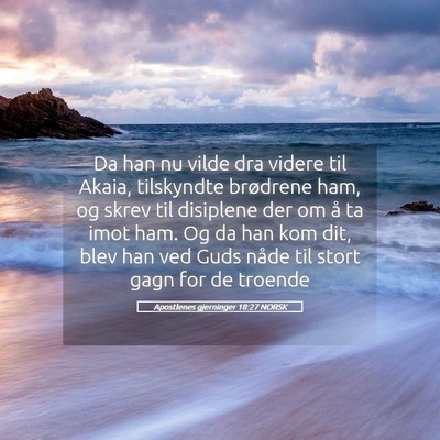 Picture 05 - Apostlenes gjerninger 18:27 NORSK - Da han nu vilde dra videre til Akaia, tilskyndte - Bible Verse Picture