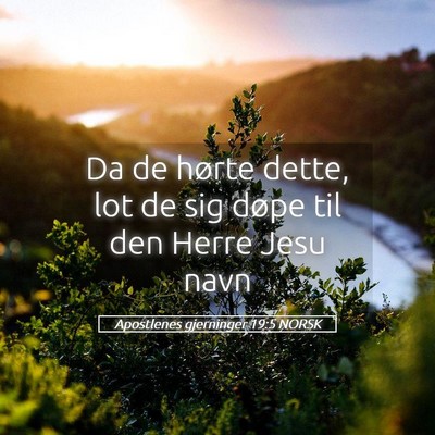 Picture 05 - Apostlenes gjerninger 19:5 NORSK - Da de hørte dette, lot de sig døpe til den - Bible Verse Picture