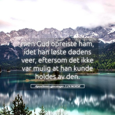 Picture 05 - Apostlenes gjerninger 2:24 NORSK - men Gud opreiste ham, idet han løste dødens - Bible Verse Picture