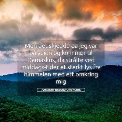 Picture 05 - Apostlenes gjerninger 22:6 NORSK - Men det skjedde da jeg var på veien og kom nær - Bible Verse Picture