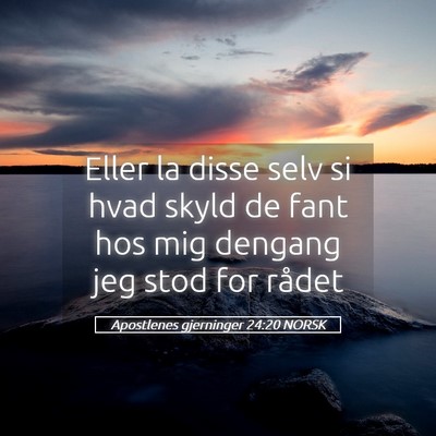 Picture 05 - Apostlenes gjerninger 24:20 NORSK - Eller la disse selv si hvad skyld de fant hos mig - Bible Verse Picture