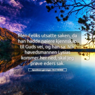 Picture 05 - Apostlenes gjerninger 24:22 NORSK - Men Feliks utsatte saken, da han hadde nøiere - Bible Verse Picture