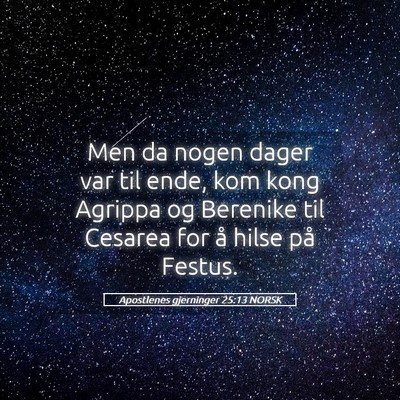 Picture 05 - Apostlenes gjerninger 25:13 NORSK - Men da nogen dager var til ende, kom kong Agrippa - Bible Verse Picture