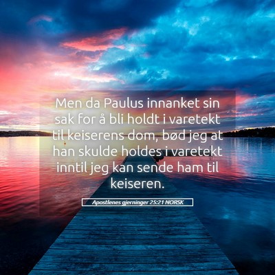 Picture 05 - Apostlenes gjerninger 25:21 NORSK - Men da Paulus innanket sin sak for å bli holdt i - Bible Verse Picture