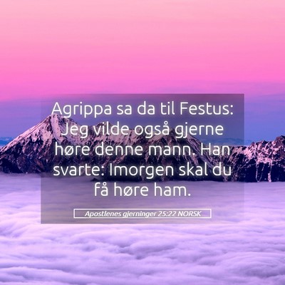 Picture 05 - Apostlenes gjerninger 25:22 NORSK - Agrippa sa da til Festus: Jeg vilde også gjerne - Bible Verse Picture