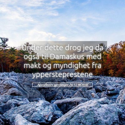 Picture 05 - Apostlenes gjerninger 26:12 NORSK - Under dette drog jeg da også til Damaskus med - Bible Verse Picture