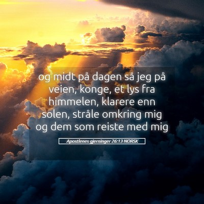 Picture 05 - Apostlenes gjerninger 26:13 NORSK - og midt på dagen så jeg på veien, konge, et - Bible Verse Picture