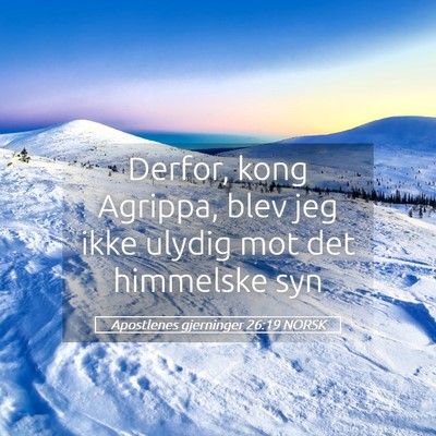 Picture 05 - Apostlenes gjerninger 26:19 NORSK - Derfor, kong Agrippa, blev jeg ikke ulydig mot - Bible Verse Picture