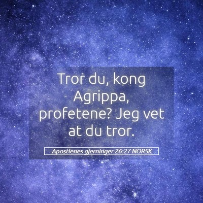 Picture 05 - Apostlenes gjerninger 26:27 NORSK - Tror du, kong Agrippa, profetene? Jeg vet at du - Bible Verse Picture
