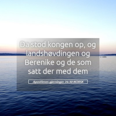 Picture 05 - Apostlenes gjerninger 26:30 NORSK - Da stod kongen op, og landshøvdingen og Berenike - Bible Verse Picture
