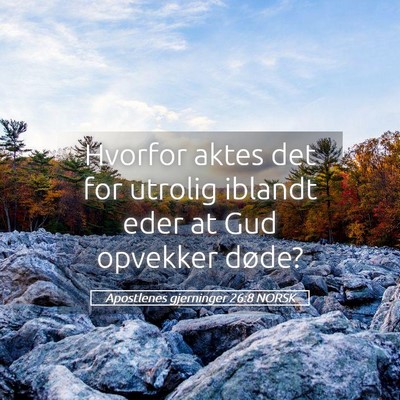Picture 05 - Apostlenes gjerninger 26:8 NORSK - Hvorfor aktes det for utrolig iblandt eder at Gud - Bible Verse Picture