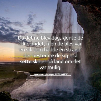 Picture 05 - Apostlenes gjerninger 27:39 NORSK - Da det nu blev dag, kjente de ikke landet, men de - Bible Verse Picture