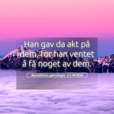 Picture 05 - Apostlenes gjerninger 3:5 NORSK - Han gav da akt på dem, for han ventet å få - Bible Verse Picture