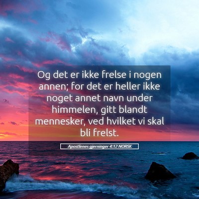 Picture 05 - Apostlenes gjerninger 4:12 NORSK - Og det er ikke frelse i nogen annen; for det er - Bible Verse Picture