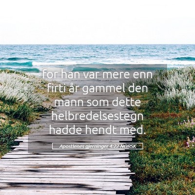 Picture 05 - Apostlenes gjerninger 4:22 NORSK - for han var mere enn firti år gammel den mann - Bible Verse Picture