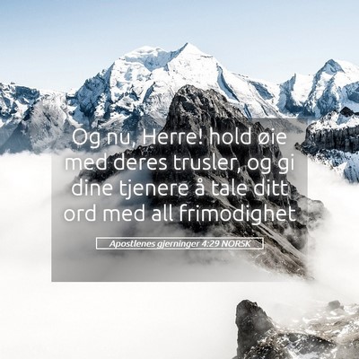 Picture 05 - Apostlenes gjerninger 4:29 NORSK - Og nu, Herre! hold øie med deres trusler, og gi - Bible Verse Picture
