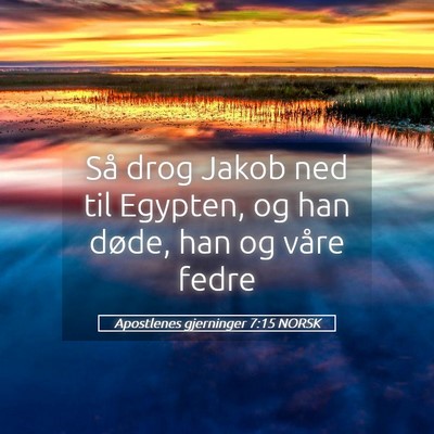 Picture 05 - Apostlenes gjerninger 7:15 NORSK - Så drog Jakob ned til Egypten, og han døde, han - Bible Verse Picture
