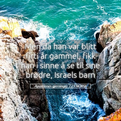 Picture 05 - Apostlenes gjerninger 7:23 NORSK - Men da han var blitt firti år gammel, fikk han i - Bible Verse Picture