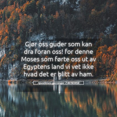 Picture 05 - Apostlenes gjerninger 7:40 NORSK - Gjør oss guder som kan dra foran oss! for denne - Bible Verse Picture