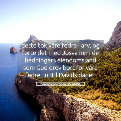 Picture 05 - Apostlenes gjerninger 7:45 NORSK - dette tok våre fedre i arv, og førte det med - Bible Verse Picture