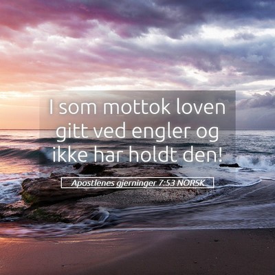Picture 05 - Apostlenes gjerninger 7:53 NORSK - I som mottok loven gitt ved engler og ikke har - Bible Verse Picture