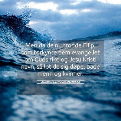 Picture 05 - Apostlenes gjerninger 8:12 NORSK - Men da de nu trodde Filip, som forkynte dem - Bible Verse Picture
