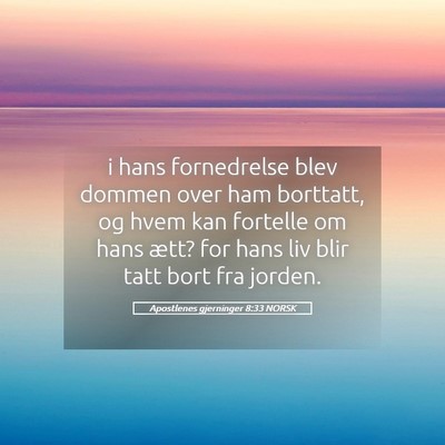 Picture 05 - Apostlenes gjerninger 8:33 NORSK - i hans fornedrelse blev dommen over ham borttatt, - Bible Verse Picture