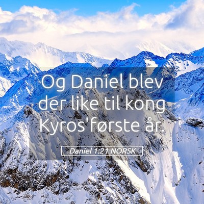 Picture 05 - Daniel 1:21 NORSK - Og Daniel blev der like til kong Kyros'første - Bible Verse Picture