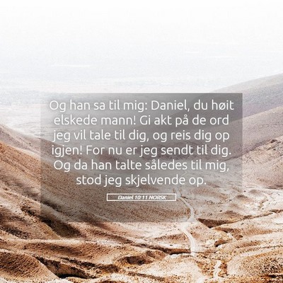 Picture 05 - Daniel 10:11 NORSK - Og han sa til mig: Daniel, du høit elskede mann! - Bible Verse Picture