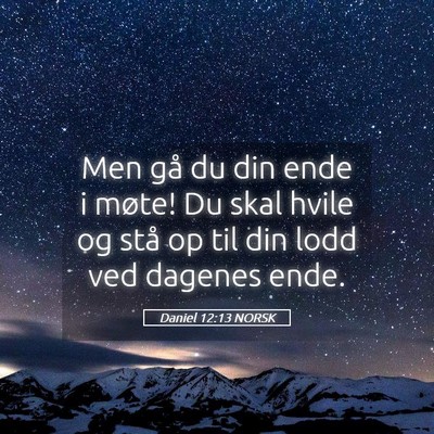 Picture 05 - Daniel 12:13 NORSK - Men gå du din ende i møte! Du skal hvile og - Bible Verse Picture