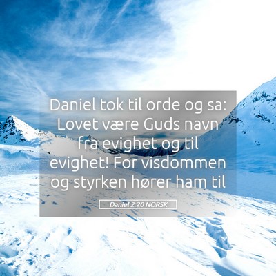 Picture 05 - Daniel 2:20 NORSK - Daniel tok til orde og sa: Lovet være Guds navn - Bible Verse Picture