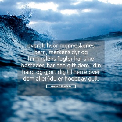 Picture 05 - Daniel 2:38 NORSK - overalt hvor menneskenes barn, markens dyr og - Bible Verse Picture