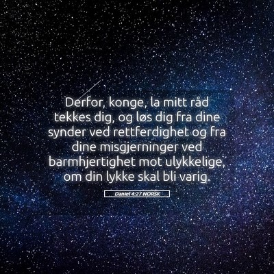 Picture 05 - Daniel 4:27 NORSK - Derfor, konge, la mitt råd tekkes dig, og løs - Bible Verse Picture