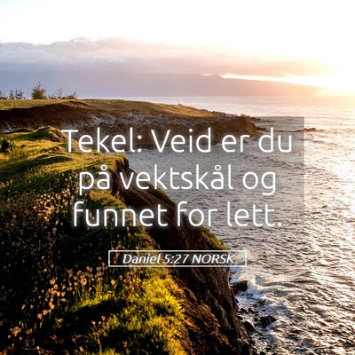 Picture 05 - Daniel 5:27 NORSK - Tekel: Veid er du på vektskål og funnet for - Bible Verse Picture