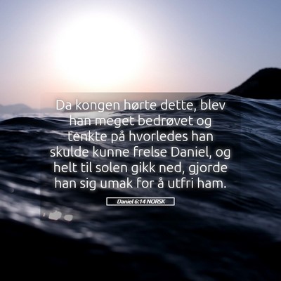 Picture 05 - Daniel 6:14 NORSK - Da kongen hørte dette, blev han meget bedrøvet - Bible Verse Picture
