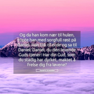 Picture 05 - Daniel 6:20 NORSK - Og da han kom nær til hulen, ropte han med - Bible Verse Picture