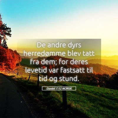 Picture 05 - Daniel 7:12 NORSK - De andre dyrs herredømme blev tatt fra dem; for - Bible Verse Picture
