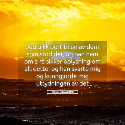 Picture 05 - Daniel 7:16 NORSK - Jeg gikk bort til en av dem som stod der, og bad - Bible Verse Picture