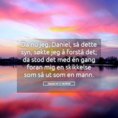 Picture 05 - Daniel 8:15 NORSK - Da nu jeg, Daniel, så dette syn, søkte jeg å - Bible Verse Picture