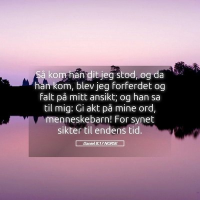 Picture 05 - Daniel 8:17 NORSK - Så kom han dit jeg stod, og da han kom, blev jeg - Bible Verse Picture